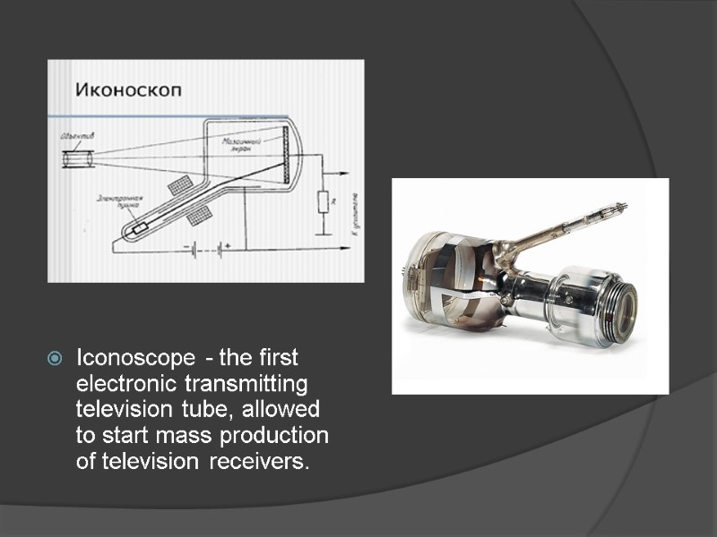 Iconoscope - the first electronic transmitting television tube, allowed to start mass production of